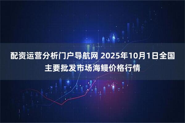 配资运营分析门户导航网 2025年10月1日全国主要批发市场海鳗价格行情