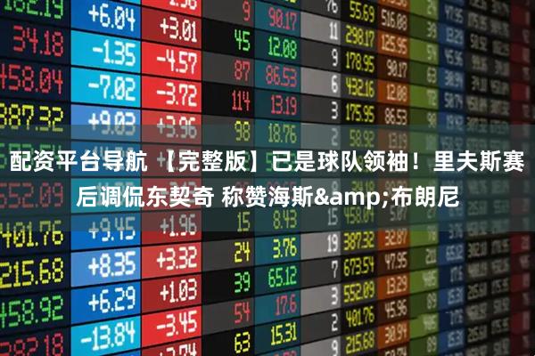 配资平台导航 【完整版】已是球队领袖！里夫斯赛后调侃东契奇 称赞海斯&布朗尼